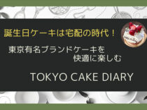 誕生日ケーキは宅配の時代！東京有名ブランドケーキを快適に楽しむTOKYO CAKE DIARY