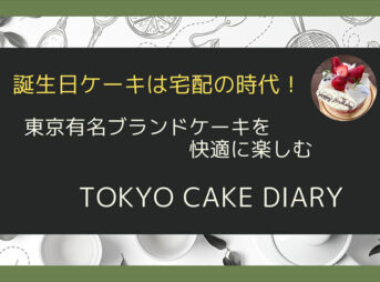 誕生日ケーキは宅配の時代！東京有名ブランドケーキを快適に楽しむTOKYO CAKE DIARY